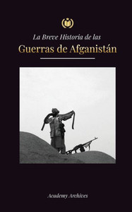 La Breve Historia de las Guerras de Afganistán (1970-1991) : Operación Ciclón, los Muyahidines, las Guerras Civiles Afganas, la Invasión Soviética y el Ascenso de los Talibanes La Breve Historia de las Guerras de Afganistán (1970-1991) : Operación Ciclón, los Muyahidines, las Guerras Civiles Afganas, la Invasión Soviética y el Ascenso de los Talibanes
