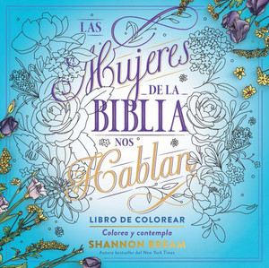 Las Mujeres de la Biblia Nos Hablan. Libro de Colorear / The Women of the Bible Speak, Coloring Book: Color and Contemplate Las Mujeres de la Biblia Nos Hablan. Libro de Colorear / The Women of the Bible Speak, Coloring Book: Color and Contemplate
