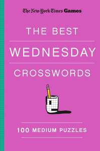 New York Times Games The Best Wednesday Crosswords: 100 Medium Puzzles New York Times Games The Best Wednesday Crosswords: 100 Medium Puzzles