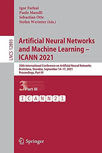 Artificial Neural Networks And Machine Learning  Icann 2021: 30Th International Conference On Artificial Neural Networks, Bratislava, Slovakia, ... (Lecture Notes In Computer Science, 12893)