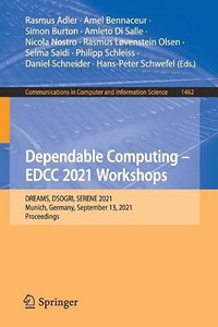 Dependable Computing - Edcc 2021 Workshops: Dreams, Dsogri, Serene 2021, Munich, Germany, September 13, 2021, Proceedings (Communications In Computer And Information Science, 1462) Dependable Computing - Edcc 2021 Workshops: Dreams, Dsogri, Serene 2021, Munich, Germany, September 13, 2021, Proceedings (Communications In Computer And Information Science, 1462)