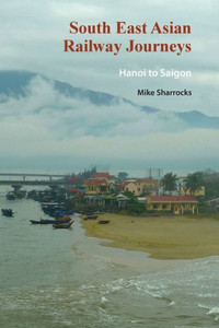 South East Asian Railway Journeys : Hanoi to Saigon