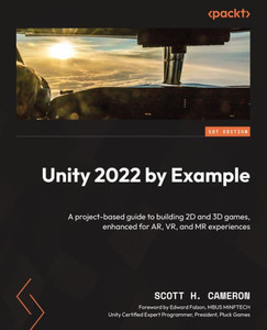 Unity 2022 by Example : A Project-Based Guide to Building 2D, 3D, Augmented Reality, and Virtual Reality Games Unity 2022 by Example : A Project-Based Guide to Building 2D, 3D, Augmented Reality, and Virtual Reality Games