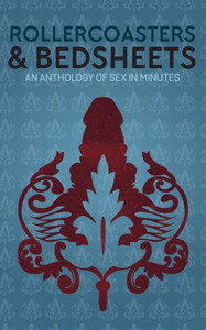 Rollercoasters & Bedsheets : An Anthology Of Sex In Minutes Rollercoasters & Bedsheets : An Anthology Of Sex In Minutes