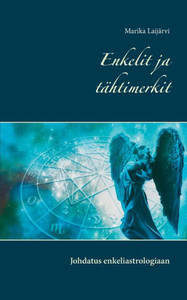 Enkelit ja tähtimerkit : Johdatus enkeliastrologiaan Enkelit ja tähtimerkit : Johdatus enkeliastrologiaan