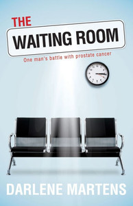 The Waiting Room : One Man's Battle with Prostate Cancer The Waiting Room : One Man's Battle with Prostate Cancer