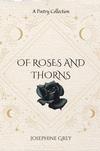 Of Roses and Thorns : A Poetry Collection