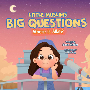 Little Muslims, Big Questions : Where Is Allah? Little Muslims, Big Questions : Where Is Allah?