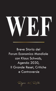 Wef : Breve Storia del Forum Economico Mondiale con Klaus Schwab, Agenda 2030, Il Grande Reset, Critiche e Controversie Wef : Breve Storia del Forum Economico Mondiale con Klaus Schwab, Agenda 2030, Il Grande Reset, Critiche e Controversie