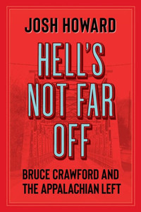 Hell's Not Far Off : Bruce Crawford and the Appalachian Left
