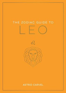 The Zodiac Guide to Leo : The Ultimate Guide to Understanding Your Star Sign, Unlocking Your Destiny and Decoding the Wisdom of the Stars The Zodiac Guide to Leo : The Ultimate Guide to Understanding Your Star Sign, Unlocking Your Destiny and Decoding the Wisdom of the Stars
