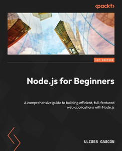 Node.js for Beginners : A Comprehensive Guide to Building Efficient, Full-featured Web Applications with Node.js Node.js for Beginners : A Comprehensive Guide to Building Efficient, Full-featured Web Applications with Node.js