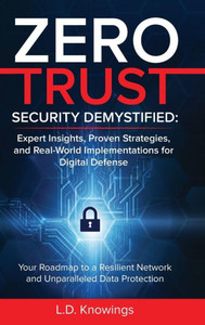 ZERO TRUST SECURITY DEMYSTIFIED : Your Roadmap to a Resilient Network and Unparalleled Data Protection ZERO TRUST SECURITY DEMYSTIFIED : Your Roadmap to a Resilient Network and Unparalleled Data Protection