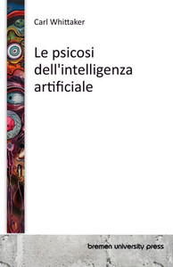 Le psicosi dell'intelligenza artificiale Le psicosi dell'intelligenza artificiale