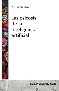 Las psicosis de la inteligencia artificial Las psicosis de la inteligencia artificial