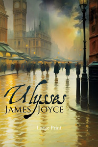 Ulysses (Large Print, Annotated) : Large Print Edition Ulysses (Large Print, Annotated) : Large Print Edition