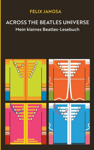 Across the Beatles Universe : Mein kleines Beatles-Lesebuch Across the Beatles Universe : Mein kleines Beatles-Lesebuch