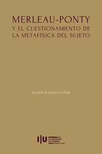 Merleau-Ponty y el cuestionamiento de la metafísica del Sujeto Merleau-Ponty y el cuestionamiento de la metafísica del Sujeto