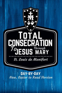 St. Louis de Montfort's Total Consecration to Jesus Through Mary : New, Day-by-Day, Easier-to-Read Translation