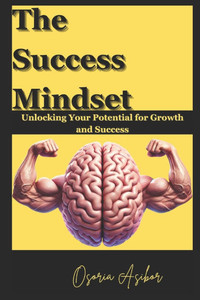 The Success Mindset : Unlocking Your Potential for Growth and Success The Success Mindset : Unlocking Your Potential for Growth and Success