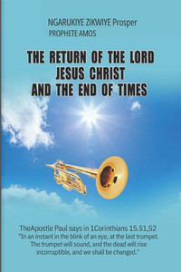 The Return of the Lord Jesus Christ and the End of Times The Return of the Lord Jesus Christ and the End of Times