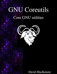 Gnu Coreutils : Core Gnu Utilities Gnu Coreutils : Core Gnu Utilities