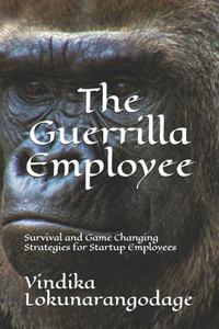 The Guerrilla Employee : Survival and Game Changing Strategies for Startup Employees