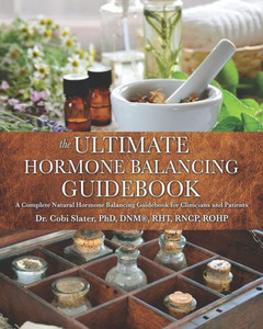 The Ultimate Hormone Balancing Guidebook : A Complete Natural Hormone Balancing Guidebook for Clinicians and Patients The Ultimate Hormone Balancing Guidebook : A Complete Natural Hormone Balancing Guidebook for Clinicians and Patients