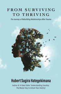 From Surviving to Thriving : The Journey of Rebuilding Relationships After Trauma From Surviving to Thriving : The Journey of Rebuilding Relationships After Trauma