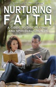 Nurturing Your Faith : A Guide to Discipleship and Spiritual Growth Nurturing Your Faith : A Guide to Discipleship and Spiritual Growth