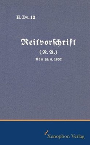 H. DV. 12 Reitvorschrift vom 18.08.1937 : Faksimile Ausgabe H. DV. 12 Reitvorschrift vom 18.08.1937 : Faksimile Ausgabe