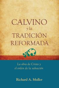 Calvino y la Tradicion Reformada : La obra de Cristo y el orden de la salvacion
