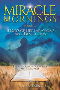 Miracle Mornings Volume 1 : 31 Days of Declarations and Devotions