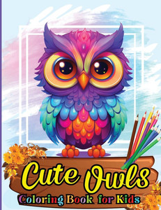 Cute Owls Coloring Book for Kids : Cute Cartoon Birds Designs for Boys and Girls Ages 3-12