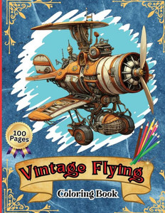 Vintage Flying Coloring Book : Kids' Aircraft Coloring Book: Soar, Color, and Learn: From Toddlers to Pre-teens Vintage Flying Coloring Book : Kids' Aircraft Coloring Book: Soar, Color, and Learn: From Toddlers to Pre-teens