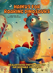 Haikus for Roaring Dinosaurs : An Illustrated Poetry Book for Our Adorable Creatures Ages 3 -10 Haikus for Roaring Dinosaurs : An Illustrated Poetry Book for Our Adorable Creatures Ages 3 -10