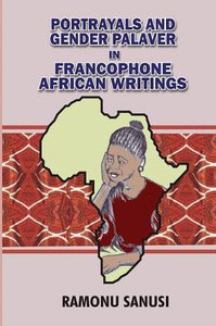 Portrayals and Gender Palaver in Francophone African Writings Portrayals and Gender Palaver in Francophone African Writings