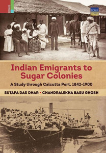 Indian Emigrants to Sugar Colonies : A Study Through Calcutta Port, 1842-1900