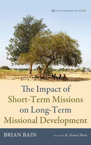 The Impact of Short-Term Missions on Long-Term Missional Development The Impact of Short-Term Missions on Long-Term Missional Development