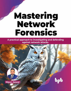 Mastering Network Forensics : A practical approach to investigating and defending against network attacks (English Edition)