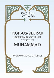 Fiqh Us Seerah : Understanding the Life of Prophet Muhammad Fiqh Us Seerah : Understanding the Life of Prophet Muhammad