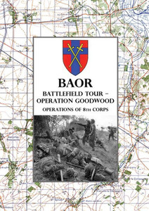 Baor Battlefield Tour - Operation Goodwood : Operations of 8th Corps East of Caen 18-21 July 1944 Baor Battlefield Tour - Operation Goodwood : Operations of 8th Corps East of Caen 18-21 July 1944