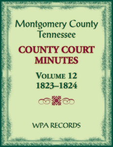 Montgomery County, Tennessee County Court Minutes, Volume 12, 1823-1824 Montgomery County, Tennessee County Court Minutes, Volume 12, 1823-1824