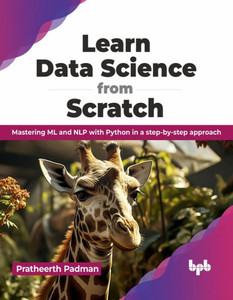 Learn Data Science from Scratch : Mastering ML and NLP with Python in a step-by-step approach (English Edition)