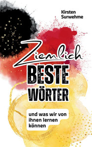 ZIEMLICH BESTE WÖRTER : und was wir von ihnen lernen können ZIEMLICH BESTE WÖRTER : und was wir von ihnen lernen können