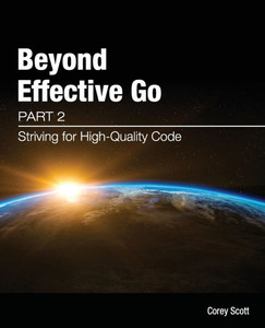 Beyond Effective Go : Part 2 - Striving for High-Quality Code Beyond Effective Go : Part 2 - Striving for High-Quality Code