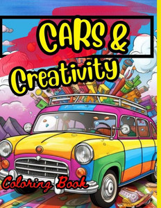 Cars & Creativity Coloring Book : Exciting Cool Coloring Book for Kids Ages 4 and Up Cars & Creativity Coloring Book : Exciting Cool Coloring Book for Kids Ages 4 and Up