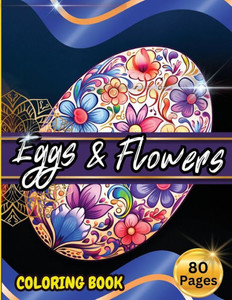 Eggs & Floawers Coloring Book : A Super Cute Easter Coloring Book for Toddlers, Kids, Teens and Adults This Spring Filled of Easter Eggs ... Stress and Enjoy Eggs & Floawers Coloring Book : A Super Cute Easter Coloring Book for Toddlers, Kids, Teens and Adults This Spring Filled of Easter Eggs ... Stress and Enjoy
