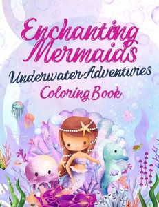 Enchanting Mermaids : Underwater Adventures Coloring Book for Kids Enchanting Mermaids : Underwater Adventures Coloring Book for Kids