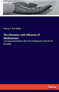 The Character And Influence Of Abolitionism: A Sermon Preached In The First Presbyterian Church Of Brooklyn